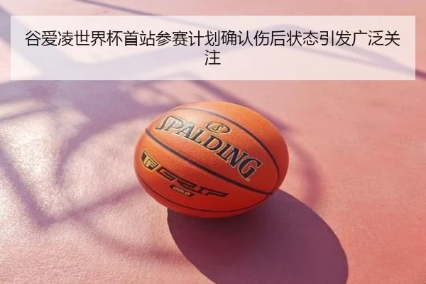谷爱凌世界杯首站参赛计划确认伤后状态引发广泛关注